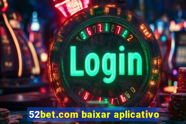 52bet.com baixar aplicativo